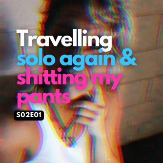 travelling solo again and shitting my pants podcast